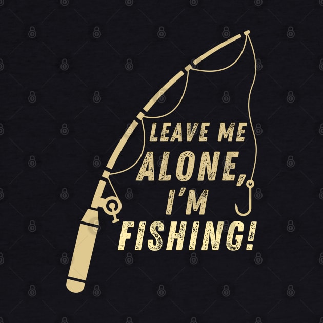 Funny Fishing Quote Leave Me Alone I'm Fishing Vintage by Art-Jiyuu